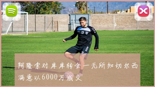 阿隆索对库库转会一无所知切尔西满意以6000万成交